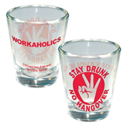 Workaholics Stay Drunk No Hangover Shot Glass