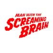 Man with the Screaming Brain
